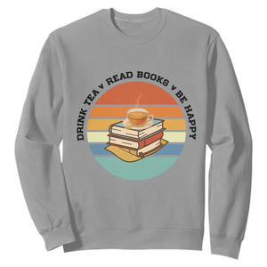 Drink Tea Read Books Be Happy Sweatshirt Book Worm Tea Cup TS12 Sport Gray Print Your Wear