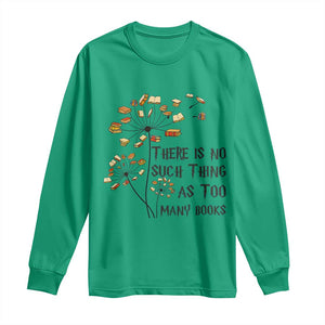Funny Bookworm Saying Long Sleeve Shirt There Is No Such Thing As Too Many Books TS12 Irish Green Print Your Wear