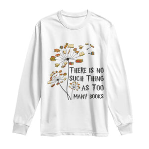 Funny Bookworm Saying Long Sleeve Shirt There Is No Such Thing As Too Many Books TS12 White Print Your Wear
