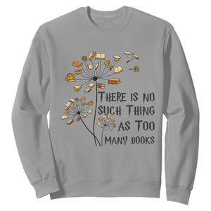 Funny Bookworm Saying Sweatshirt There Is No Such Thing As Too Many Books TS12 Sport Gray Print Your Wear