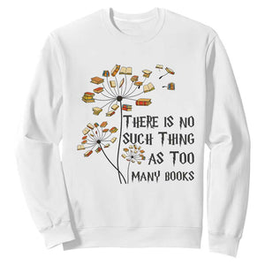 Funny Bookworm Saying Sweatshirt There Is No Such Thing As Too Many Books TS12 White Print Your Wear