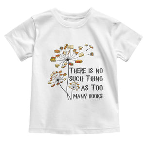 Funny Bookworm Saying Toddler T Shirt There Is No Such Thing As Too Many Books TS12 White Print Your Wear