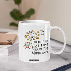 Funny Bookworm Saying Coffee Mug There Is No Such Thing As Too Many Books TS12 Print Your Wear