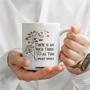 Funny Bookworm Saying Coffee Mug There Is No Such Thing As Too Many Books TS12 Print Your Wear