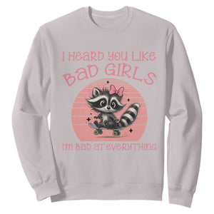 I Heard You Like Bad Girls Sweatshirt Funny Sarcastic Raccoon Lover TS12 Ice Gray Print Your Wear