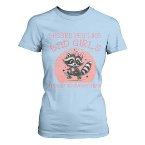 I Heard You Like Bad Girls T Shirt For Women Funny Sarcastic Raccoon Lover TS12 Light Blue Print Your Wear