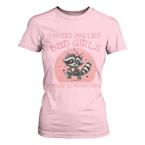 I Heard You Like Bad Girls T Shirt For Women Funny Sarcastic Raccoon Lover TS12 Light Pink Print Your Wear