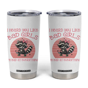 I Heard You Like Bad Girls Tumbler Cup Funny Sarcastic Raccoon Lover TS12 White Print Your Wear