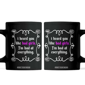 Funny Sarcastic Coffee Mug I Heard You Like Bad Girls I Am Bad At Everything TS12 Black Print Your Wear