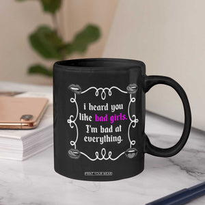 Funny Sarcastic Coffee Mug I Heard You Like Bad Girls I Am Bad At Everything TS12 Print Your Wear