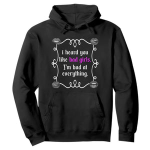 Funny Sarcastic Hoodie I Heard You Like Bad Girls I Am Bad At Everything TS12 Black Print Your Wear