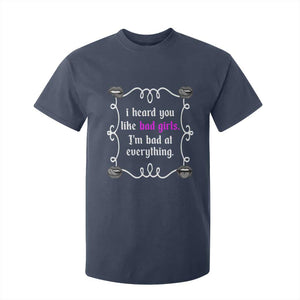 Funny Sarcastic T Shirt For Kid I Heard You Like Bad Girls I Am Bad At Everything TS12 Navy Print Your Wear