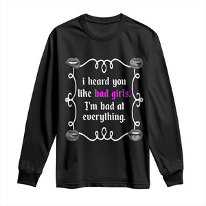 Funny Sarcastic Long Sleeve Shirt I Heard You Like Bad Girls I Am Bad At Everything TS12 Black Print Your Wear