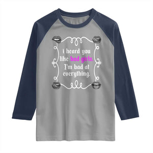 Funny Sarcastic Raglan Shirt I Heard You Like Bad Girls I Am Bad At Everything TS12 Sport Gray Navy Print Your Wear