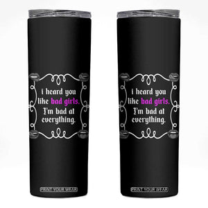 Funny Sarcastic Skinny Tumbler I Heard You Like Bad Girls I Am Bad At Everything TS12 Black Print Your Wear