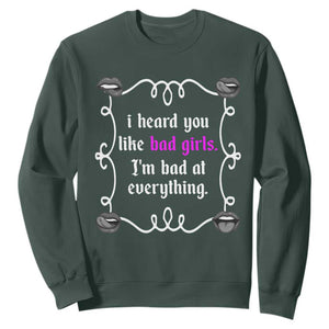 Funny Sarcastic Sweatshirt I Heard You Like Bad Girls I Am Bad At Everything TS12 Dark Forest Green Print Your Wear