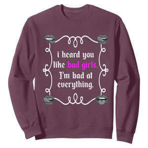 Funny Sarcastic Sweatshirt I Heard You Like Bad Girls I Am Bad At Everything TS12 Maroon Print Your Wear