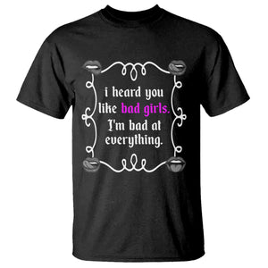 Funny Sarcastic T Shirt I Heard You Like Bad Girls I Am Bad At Everything TS12 Black Print Your Wear