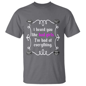 Funny Sarcastic T Shirt I Heard You Like Bad Girls I Am Bad At Everything TS12 Charcoal Print Your Wear