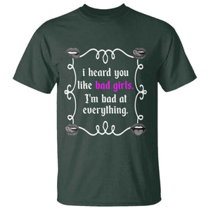 Funny Sarcastic T Shirt I Heard You Like Bad Girls I Am Bad At Everything TS12 Dark Forest Green Print Your Wear