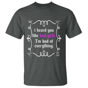 Funny Sarcastic T Shirt I Heard You Like Bad Girls I Am Bad At Everything TS12 Dark Heather Print Your Wear