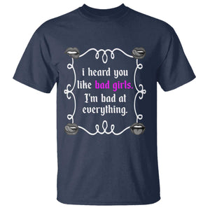 Funny Sarcastic T Shirt I Heard You Like Bad Girls I Am Bad At Everything TS12 Navy Print Your Wear