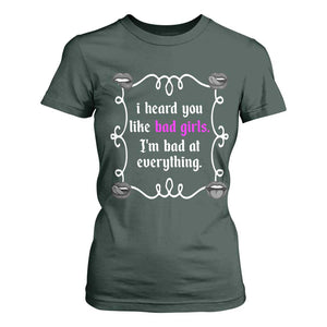 Funny Sarcastic T Shirt For Women I Heard You Like Bad Girls I Am Bad At Everything TS12 Dark Forest Green Print Your Wear