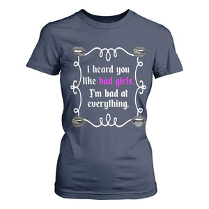Funny Sarcastic T Shirt For Women I Heard You Like Bad Girls I Am Bad At Everything TS12 Navy Print Your Wear