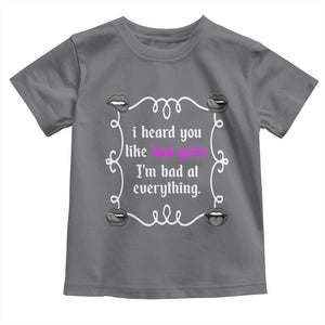 Funny Sarcastic Toddler T Shirt I Heard You Like Bad Girls I Am Bad At Everything TS12 Charcoal Print Your Wear