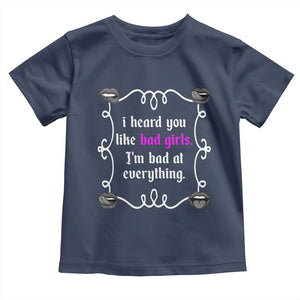 Funny Sarcastic Toddler T Shirt I Heard You Like Bad Girls I Am Bad At Everything TS12 Navy Print Your Wear