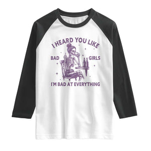 I Heard You Like Bad Girls Raglan Shirt Funny Sarcastic Skeleton Lover TS12 White Black Print Your Wear