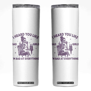 I Heard You Like Bad Girls Skinny Tumbler Funny Sarcastic Skeleton Lover TS12 White Print Your Wear