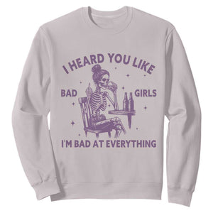 I Heard You Like Bad Girls Sweatshirt Funny Sarcastic Skeleton Lover TS12 Ice Gray Print Your Wear