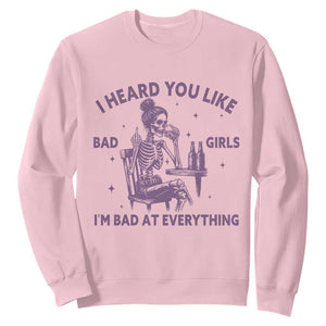 I Heard You Like Bad Girls Sweatshirt Funny Sarcastic Skeleton Lover TS12 Light Pink Print Your Wear
