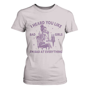 I Heard You Like Bad Girls T Shirt For Women Funny Sarcastic Skeleton Lover TS12 Ice Gray Print Your Wear