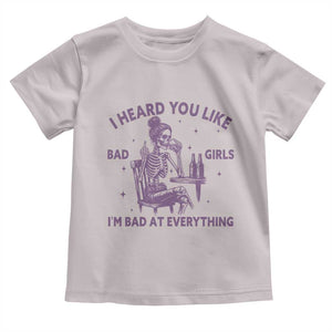 I Heard You Like Bad Girls Toddler T Shirt Funny Sarcastic Skeleton Lover TS12 Ice Gray Print Your Wear