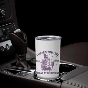 I Heard You Like Bad Girls Tumbler Cup Funny Sarcastic Skeleton Lover TS12 Print Your Wear