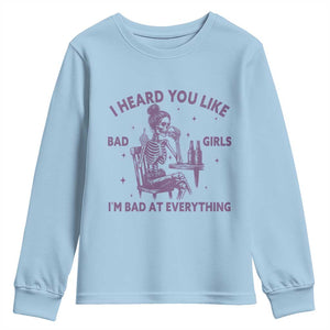 I Heard You Like Bad Girls Youth Sweatshirt Funny Sarcastic Skeleton Lover TS12 Light Blue Print Your Wear