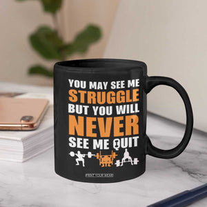 Gym Motivation Quote Coffee Mug You May See Me Struggle Never See Me Quit TS12 Print Your Wear
