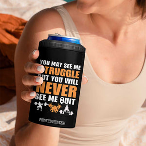 Gym Motivation Quote 4 in 1 Can Cooler Tumbler You May See Me Struggle Never See Me Quit TS12 Print Your Wear
