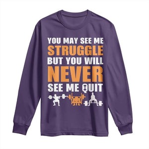 Gym Motivation Quote Long Sleeve Shirt You May See Me Struggle Never See Me Quit TS12 Purple Print Your Wear