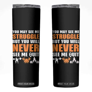 Gym Motivation Quote Skinny Tumbler You May See Me Struggle Never See Me Quit TS12 Black Print Your Wear
