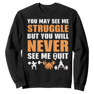 Gym Motivation Quote Sweatshirt You May See Me Struggle Never See Me Quit TS12 Black Print Your Wear