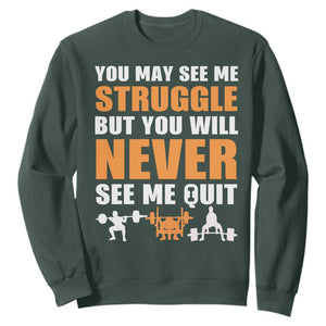 Gym Motivation Quote Sweatshirt You May See Me Struggle Never See Me Quit TS12 Dark Forest Green Print Your Wear