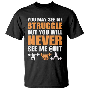 Gym Motivation Quote T Shirt You May See Me Struggle Never See Me Quit TS12 Black Print Your Wear