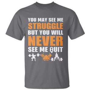 Gym Motivation Quote T Shirt You May See Me Struggle Never See Me Quit TS12 Charcoal Print Your Wear