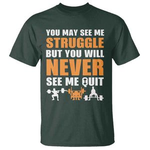 Gym Motivation Quote T Shirt You May See Me Struggle Never See Me Quit TS12 Dark Forest Green Print Your Wear