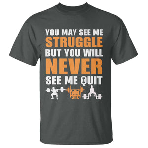 Gym Motivation Quote T Shirt You May See Me Struggle Never See Me Quit TS12 Dark Heather Print Your Wear