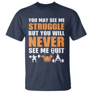 Gym Motivation Quote T Shirt You May See Me Struggle Never See Me Quit TS12 Navy Print Your Wear