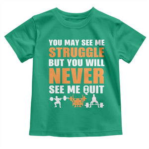 Gym Motivation Quote Toddler T Shirt You May See Me Struggle Never See Me Quit TS12 Irish Green Print Your Wear